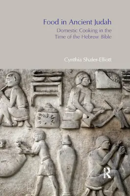 Food in Ancient Judah: - Food in Ancient Judah: Domestic Cooking in the Time of the Hebrew Bible