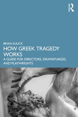 Ako funguje grécka tragédia: Príručka pre režisérov, dramaturgov a dramatikov - How Greek Tragedy Works: A Guide for Directors, Dramaturges, and Playwrights