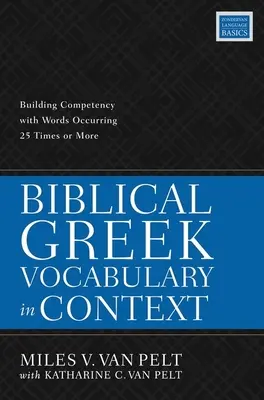 Biblical Greek Vocabulary in Context: Slovník gréckej bibličtiny: budovanie kompetencií so slovami, ktoré sa vyskytujú 25-krát alebo viackrát - Biblical Greek Vocabulary in Context: Building Competency with Words Occurring 25 Times or More