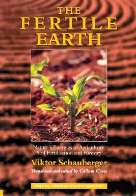 Úrodná zem: Prírodné energie v poľnohospodárstve, hnojení pôdy a lesníctve - The Fertile Earth: Nature's Energies in Agriculture, Soil Fertilisation and Forestry