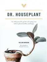 Dr. Izbová rastlina - Nepostrádateľný sprievodca, ako udržať vaše izbové rastliny zdravé a šťastné - Dr. Houseplant - An indispensable guide to keeping your indoor plants healthy and happy