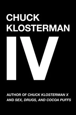 Chuck Klosterman IV: Desaťročie zvláštnych ľudí a nebezpečných myšlienok - Chuck Klosterman IV: A Decade of Curious People and Dangerous Ideas