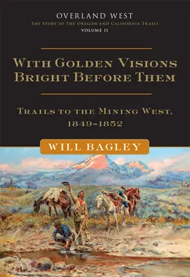 So zlatými víziami jasnými pred nimi, 2: Cesty na banícky západ, 1849-1852 - With Golden Visions Bright Before Them, 2: Trails to the Mining West, 1849-1852