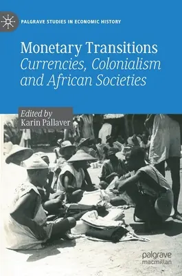 Monetárne prechody: Meny, kolonializmus a africké spoločnosti - Monetary Transitions: Currencies, Colonialism and African Societies