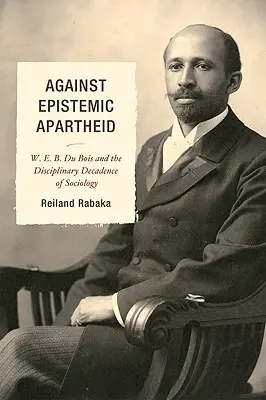 Proti epistemickému apartheidu: Du Bois a disciplinárna dekadencia sociológie - Against Epistemic Apartheid: W.E.B. Du Bois and the Disciplinary Decadence of Sociology