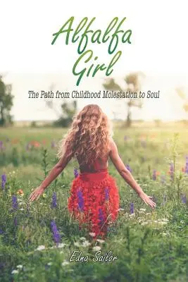 Dievča z lucerny: Cesta od zneužívania v detstve k duši - Alfalfa Girl: The Path from Childhood Molestation to Soul