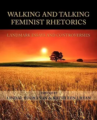 Chodiaca a hovoriaca feministická rétorika: Eseje a kontroverzie: prelomové eseje a kontroverzie - Walking and Talking Feminist Rhetorics: Landmark Essays and Controversies