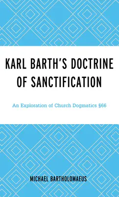 Učenie Karla Bartha o posvätení: Skúmanie cirkevnej dogmatiky 66 - Karl Barth's Doctrine of Sanctification: An Exploration of Church Dogmatics 66