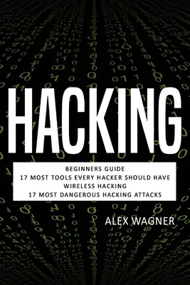 Hacking: Hacking: Príručka pre začiatočníkov, 17 povinných nástrojov, ktoré by mal mať každý hacker, Wireless Hacking & 17 najnebezpečnejších hackerských útokov - Hacking: Beginners Guide, 17 Must Tools every Hacker should have, Wireless Hacking & 17 Most Dangerous Hacking Attacks