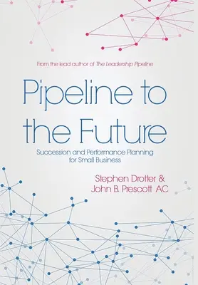 Potrubie do budúcnosti: Plánovanie nástupníctva a výkonnosti pre malé podniky - Pipeline to the Future: Succession and Performance Planning for Small Business
