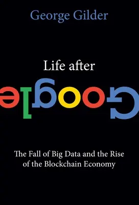 Život po Google: Pád veľkých dát a vzostup blockchainového hospodárstva - Life After Google: The Fall of Big Data and the Rise of the Blockchain Economy