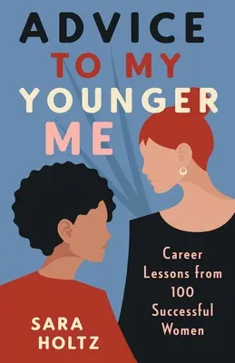 Rady pre moje mladšie ja: Kariérne lekcie od 100 úspešných žien - Advice to My Younger Me: Career Lessons from 100 Successful Women