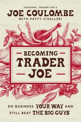 Stať sa obchodníkom Joe: Ako som podnikal po svojom a stále porážal veľkých - Becoming Trader Joe: How I Did Business My Way and Still Beat the Big Guys
