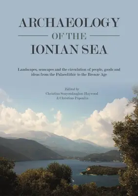 Archeológia Iónskeho mora: Krajiny, morské krajiny a cirkulácia ľudí, tovarov a myšlienok od paleolitu do konca doby bronzovej - Archaeology of the Ionian Sea: Landscapes, Seascapes and the Circulation of People, Goods and Ideas from the Palaeolithic to the End of the Bronze Ag