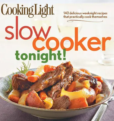 Cooking Light Slow-Cooker Tonight!: 140 lahodných receptov na víkend, ktoré sa prakticky uvaria samy - Cooking Light Slow-Cooker Tonight!: 140 Delicious Weeknight Recipes That Practically Cook Themselves