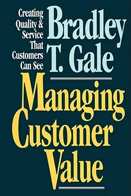Riadenie hodnoty pre zákazníka: Vytváranie kvality a služieb, ktoré zákazníci vidia - Managing Customer Value: Creating Quality and Service That Customers Can Se