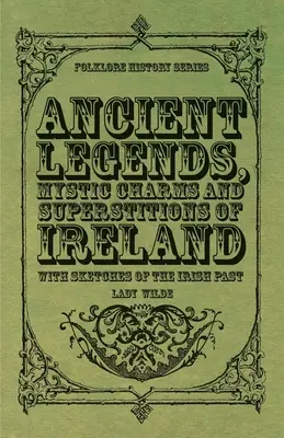 Staré legendy, mystické kúzla a povery Írska - s náčrtmi írskej minulosti - Ancient Legends, Mystic Charms and Superstitions of Ireland - With Sketches of the Irish Past