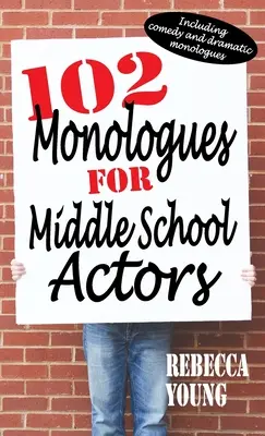 102 monológov pre stredoškolských hercov: Vrátane komediálnych a dramatických monológov - 102 Monologues for Middle School Actors: Including Comedy and Dramatic Monologues