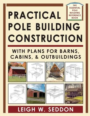 Praktická stavba budov na stĺpoch: Publikácia: Stodoly, chatky a hospodárske budovy: s plánmi na stavbu stodôl, chatiek a hospodárskych budov - Practical Pole Building Construction: With Plans for Barns, Cabins, & Outbuildings