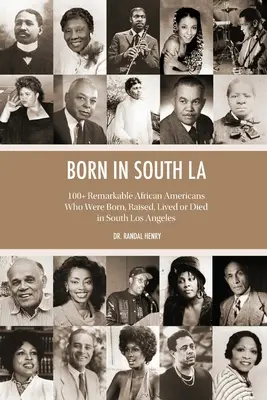 Narodení v južnom Los Angeles: 100+ pozoruhodných Afroameričanov, ktorí sa narodili, vyrastali, žili alebo zomreli v južnom Los Angeles - Born in South LA: 100+ Remarkable African Americans Who Were Born, Raised, Lived or Died in South Los Angeles