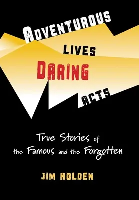 Dobrodružné životy, odvážne činy: Skutočné príbehy slávnych a zabudnutých - Adventurous Lives, Daring Acts: True Stories of the Famous and the Forgotten