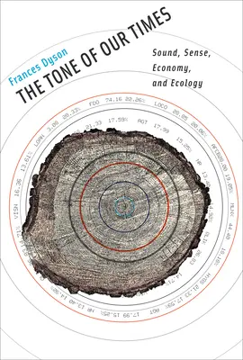 Tón našej doby - zvuk, zmysel, ekonomika a ekológia (Dyson Frances (emeritná profesorka Kalifornskej univerzity v Davise)) - Tone of Our Times - Sound, Sense, Economy, and Ecology (Dyson Frances (Professor Emerita University of California - Davis))