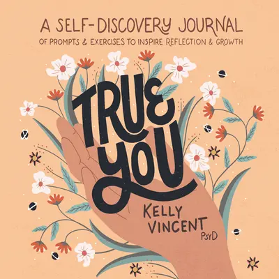 True You: Denník sebapoznávania s podnetmi a cvičeniami, ktoré inšpirujú k zamysleniu a rastu - True You: A Self-Discovery Journal of Prompts and Exercises to Inspire Reflection and Growth