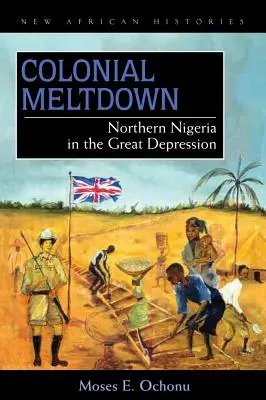 Koloniálny kolaps: Severná Nigéria vo veľkej kríze - Colonial Meltdown: Northern Nigeria in the Great Depression