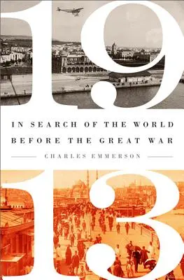 1913: Auf der Suche nach der Welt vor dem Großen Krieg - 1913: In Search of the World Before the Great War