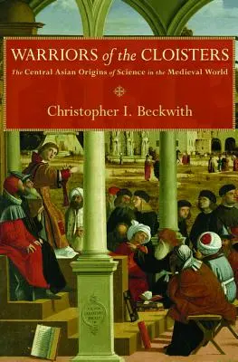 Bojovníci z kláštora: Stredoázijské počiatky vedy v stredovekom svete - Warriors of the Cloisters: The Central Asian Origins of Science in the Medieval World
