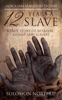 12 rokov otrokom: 12 rokov otroctva: skutočný príbeh o zrade, únose a otroctve - 12 Years a Slave: A True Story of Betrayal, Kidnap and Slavery
