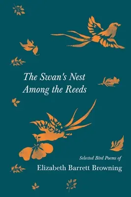 Labutie hniezdo medzi rákosím - Vybrané básne o vtákoch Elizabeth Barrett Browningovej - The Swan's Nest Among the Reeds - Selected Bird Poems of Elizabeth Barrett Browning