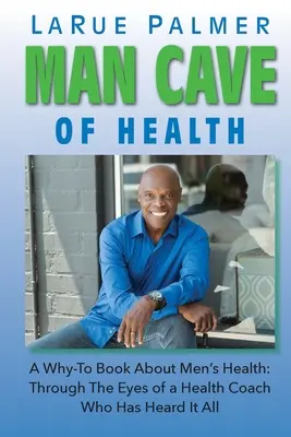 Mužská jaskyňa zdravia: Kniha o mužskom zdraví: Očami zdravotného trénera, ktorý už všetko počul - Man Cave of Health: A Why-To Book About Men's Health: Through The Eyes of a Health Coach Who Has Heard It All