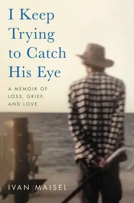 Stále sa snažím zachytiť jeho pohľad: Spomienky na stratu, smútok a lásku - I Keep Trying to Catch His Eye: A Memoir of Loss, Grief, and Love