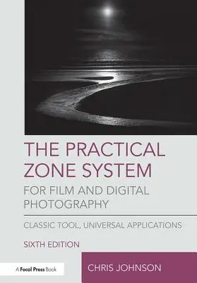 Praktický zónový systém pre filmovú a digitálnu fotografiu: Klasický nástroj, univerzálne aplikácie - The Practical Zone System for Film and Digital Photography: Classic Tool, Universal Applications