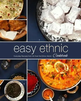 Jednoduchá etnická kuchárka: Každodenné recepty z celého etnického sveta (2. vydanie) - Easy Ethnic Cookbook: Everyday Recipes from All Over the Ethnic World (2nd Edition)