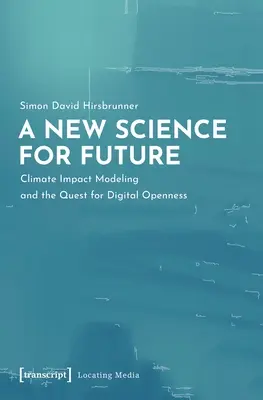Nová veda pre budúcnosť: Nové poznatky pre budúcnosť: Modelovanie vplyvu klímy a snaha o digitálnu otvorenosť - A New Science for Future: Climate Impact Modeling and the Quest for Digital Openness