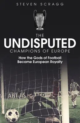 Nesporní majstri Európy: Ako sa futbaloví bohovia stali európskou kráľovskou rodinou - The Undisputed Champions of Europe: How the Gods of Football Became European Royalty