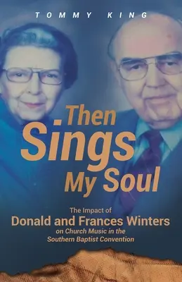 Then Sings My Soul: The Impact of Donald and Frances Winters on Church Music in the Southern Baptist Convention (Vtedy spieva moja duša: Vplyv Donalda a Frances Wintersovcov na cirkevnú hudbu v Južnej baptistickej konvencii) - Then Sings My Soul: The Impact of Donald and Frances Winters on Church Music in the Southern Baptist Convention