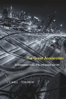 Veľké zrýchlenie: Environmentálne dejiny antropocénu od roku 1945 - The Great Acceleration: An Environmental History of the Anthropocene Since 1945
