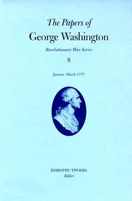 Dokumenty Georgea Washingtona, Revolučná vojna, zväzok 8: január - marec 1777 - The Papers of George Washington, Revolutionary War Volume 8: January-March 1777