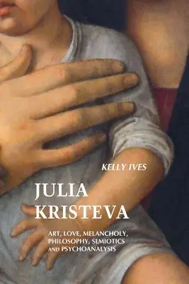 Julia Kristeva: J. Kristeva: Umenie, láska, melanchólia, filozofia, semiotika a psychoanalýza - Julia Kristeva: Art, Love, Melancholy, Philosophy, Semiotics and Psychoanalysis
