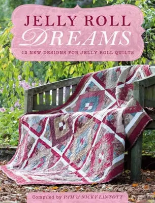 Jelly Roll Dreams (Želatínové sny): Nové inšpirácie pre Jelly Roll Quilts: Sny a návody na ich výrobu: Nové inšpirácie pre Jelly Roll Quilts - Jelly Roll Dreams: New Inspirations for Jelly Roll Quilts