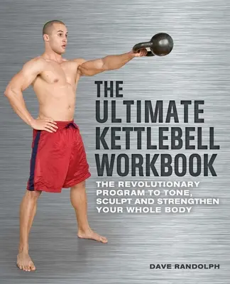 The Ultimate Kettlebell Workbook: The Ultimate Kettlebell Workbook: Knižka: Revolučný program na vytvarovanie, tvarovanie a posilnenie celého tela - The Ultimate Kettlebell Workbook: The Revolutionary Program to Tone, Sculpt and Strengthen Your Whole Body