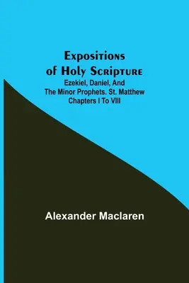 Výklady Svätého písma; Ezechiel, Daniel a menší proroci. Matúš, kapitoly I až VIII - Expositions of Holy Scripture; Ezekiel, Daniel, and the Minor Prophets. St. Matthew Chapters I to VIII