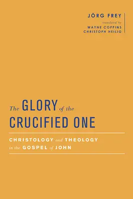 Sláva Ukrižovaného: kristológia a teológia v Jánovom evanjeliu - The Glory of the Crucified One: Christology and Theology in the Gospel of John