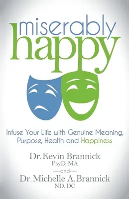 Nešťastne šťastný: Vložte do svojho života skutočný zmysel, cieľ, zdravie a šťastie - Miserably Happy: Infuse Your Life with Genuine Meaning, Purpose, Health, and Happiness