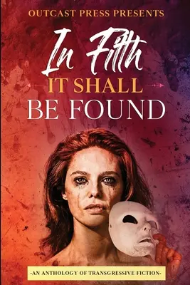 In Filth It Shall Be Found: Antológia transgresívnej fantastiky - In Filth It Shall Be Found: An Anthology of Transgressive Fiction