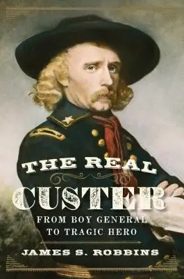 Skutočný Custer: Od chlapčenského generála po tragického hrdinu - The Real Custer: From Boy General to Tragic Hero