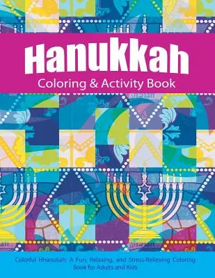 Kniha na vyfarbovanie a aktivity k Chanuke: Zábavné, relaxačné a antistresové maľovanky pre dospelých a deti - Hanukkah Coloring & Activity Book: Colorful Chanukah A Fun, Relaxing, and Stress-Relieving Coloring Book for Adults and Kids
